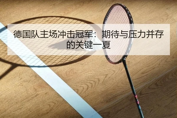 德国队主场冲击冠军：期待与压力并存的关键一夏